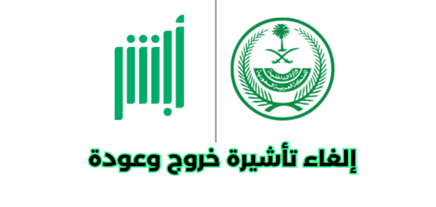 خطوات إلغاء تأشيرة خروج وعودة عن طريق أبشر