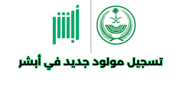 طريقة تسجيل مولود جديد في أبشر