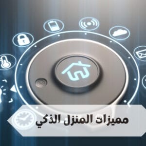 مميزات المنزل الذكي  مميزات المنزل الذكي