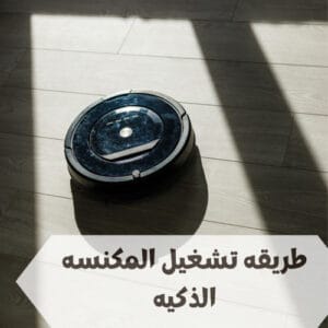 طريقة تشغيل المكنسه الذكيه