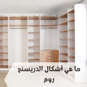 ما هي أشكال الدريسنج روم ما هي أشكال الدريسنج روم
