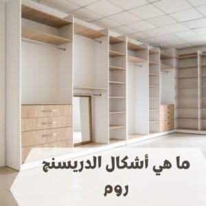 ما هي أشكال الدريسنج روم ما هي أشكال الدريسنج روم