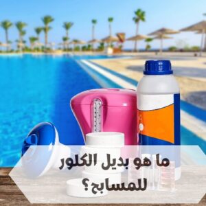 ما هو بديل الكلور للمسابح ما هو بديل الكلور للمسابح