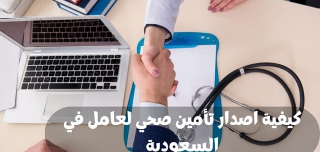 كيفية اصدار تأمين صحي لعامل في السعودية