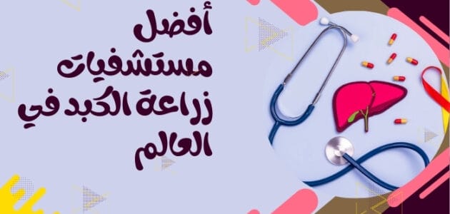 أفضل مستشفيات زراعة الكبد في العالم