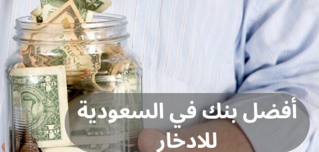 تعرف إلى أفضل بنك في السعودية للادخار