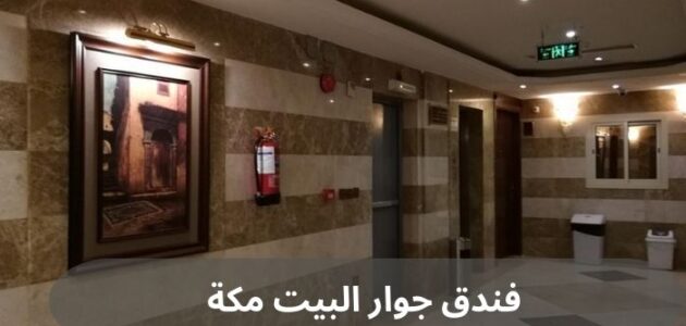 فندق جوار البيت مكة | تعرف إلى أهم مميزات الفندق